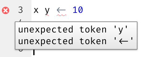 İçinde `x y <- 10` scripti olan script editörü. Kırmızı bir X, bir sözdizimi hatası olduğunu gösterir. Sözdizimi hatası ayrıca kırmızı dalgalı bir çizgiyle de vurgulanmıştır. X'in üzerine gelmek, "unexpected token y" ve "unexpected token <-" metnini içeren bir metin kutusu gösterir.